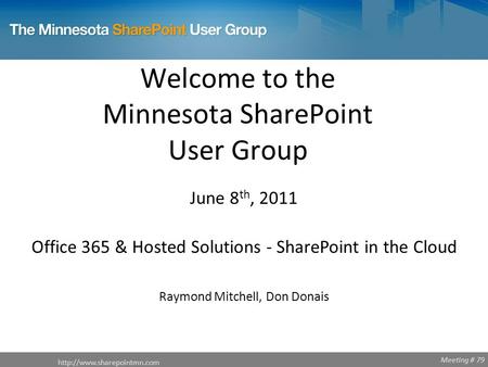 Meeting # 79 Welcome to the Minnesota SharePoint User Group  June 8 th, 2011 Office 365 & Hosted Solutions - SharePoint in the.