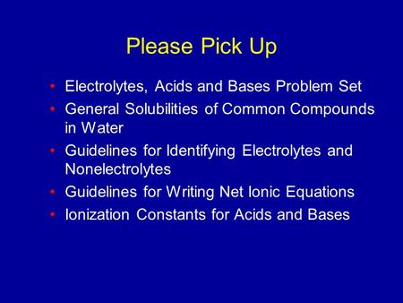 Please Pick Up Electrolytes, Acids and Bases Problem Set General Solubilities of Common Compounds in Water Guidelines for Identifying Electrolytes and.