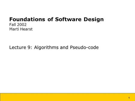 1 Foundations of Software Design Fall 2002 Marti Hearst Lecture 9: Algorithms and Pseudo-code.
