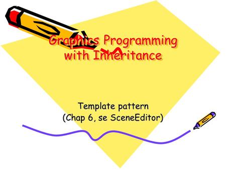 Graphics Programming with Inheritance Template pattern (Chap 6, se SceneEditor)