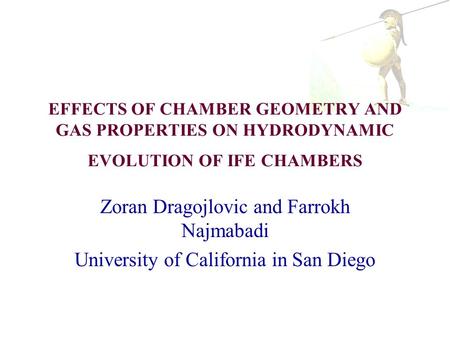 EFFECTS OF CHAMBER GEOMETRY AND GAS PROPERTIES ON HYDRODYNAMIC EVOLUTION OF IFE CHAMBERS Zoran Dragojlovic and Farrokh Najmabadi University of California.