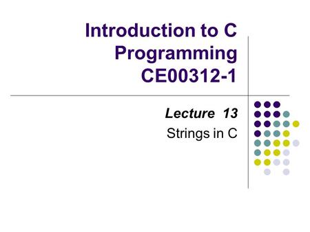 Introduction to C Programming CE00312-1 Lecture 13 Strings in C.