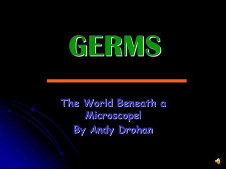 GERMS The World Beneath a Microscope! By Andy Drohan.