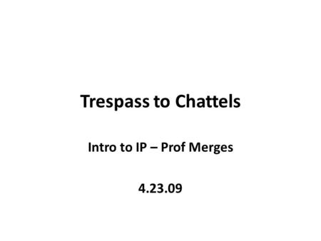 Trespass to Chattels Intro to IP – Prof Merges 4.23.09.