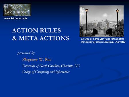 ACTION RULES & META ACTIONS presented by Zbigniew W. Ras University of North Carolina, Charlotte, NC College of Computing and Informatics University of.