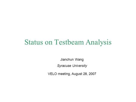 Status on Testbeam Analysis Jianchun Wang Syracuse University VELO meeting, August 28, 2007.