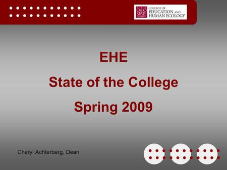 EHE State of the College Spring 2009 Cheryl Achterberg, Dean.