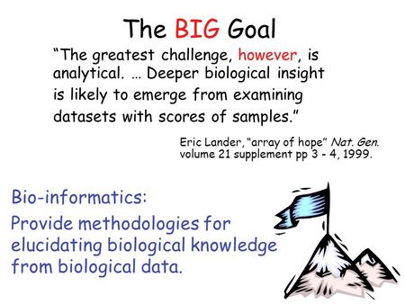 The BIG Goal “The greatest challenge, however, is analytical. … Deeper biological insight is likely to emerge from examining datasets with scores of samples.”