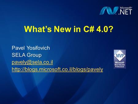 What’s New in C# 4.0? Pavel Yosifovich SELA Group