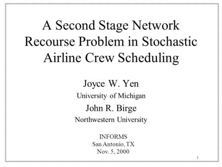1 A Second Stage Network Recourse Problem in Stochastic Airline Crew Scheduling Joyce W. Yen University of Michigan John R. Birge Northwestern University.