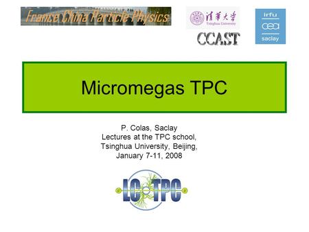 Micromegas TPC CCAST P. Colas, Saclay Lectures at the TPC school,