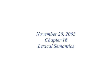 November 20, 2003 Chapter 16 Lexical Semantics. Words have structured meanings Lexeme – a pairing of a form with a sense Orthographic form – the way the.