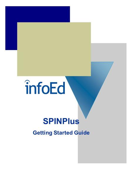 SPINPlus Getting Started Guide. InfoEd International, Inc. has prepared this user manual for use by InfoEd International, Inc. personnel, licensees, customers,