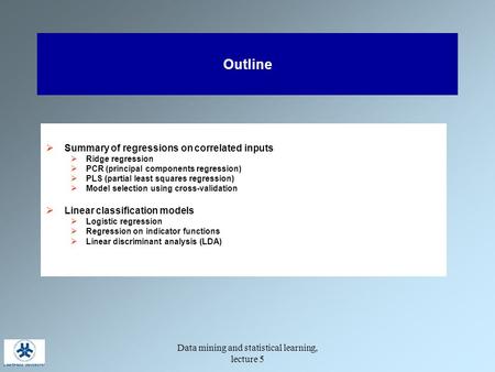 Data mining and statistical learning, lecture 5 Outline  Summary of regressions on correlated inputs  Ridge regression  PCR (principal components regression)