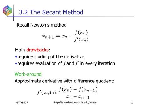 MATH 577http://amadeus.math.iit.edu/~fass1 3.2 The Secant Method Recall Newton’s method Main drawbacks: requires coding of the derivative requires evaluation.