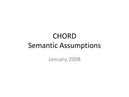 CHORD Semantic Assumptions January, 2008. Unique Name Assumption User Defined Equality OID Equality UNA[a,b,c] = a  b  a  c  b  c a = b  b[m->v]