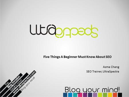 Five Things A Beginner Must Know About SEO Asma Chang SEO Trainer, UltraSpectra.