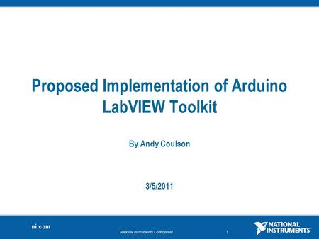 National Instruments Confidential1 Proposed Implementation of Arduino LabVIEW Toolkit By Andy Coulson 3/5/2011.