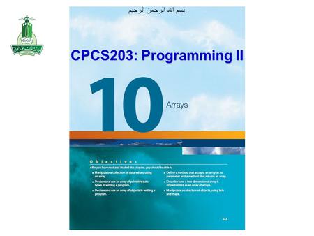 بسم الله الرحمن الرحيم CPCS203: Programming II. Objectives After you have read and studied this chapter, you should be able to –Manipulate a collection.