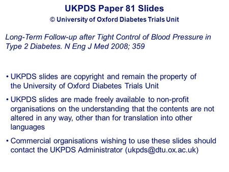 UKPDS Paper 81 Slides © University of Oxford Diabetes Trials Unit UKPDS slides are copyright and remain the property of the University of Oxford Diabetes.
