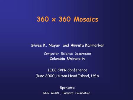360 x 360 Mosaics Shree K. Nayar and Amruta Karmarkar Computer Science Department Columbia University IEEE CVPR Conference June 2000, Hilton Head Island,