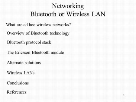 1 Overview of Bluetooth technology Bluetooth protocol stack The Ericsson Bluetooth module Alternate solutions Wireless LANs Conclusions References Networking.