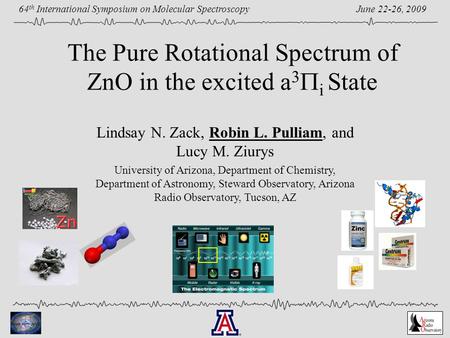 June 22-26, 2009 64 th International Symposium on Molecular Spectroscopy The Pure Rotational Spectrum of ZnO in the excited a 3  i State Lindsay N. Zack,