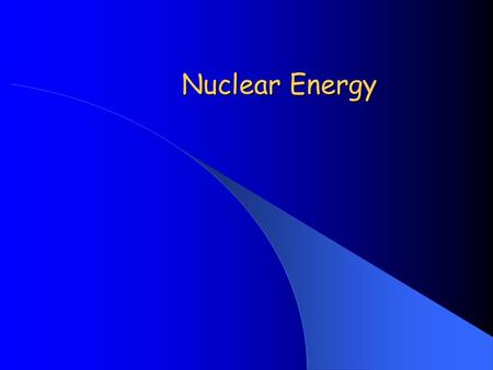 Nuclear Energy E = mc 2 E: energy m: mass c: speed of light c = 3 x 10 8 m/s.