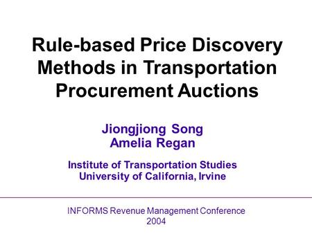 Rule-based Price Discovery Methods in Transportation Procurement Auctions Jiongjiong Song Amelia Regan Institute of Transportation Studies University of.