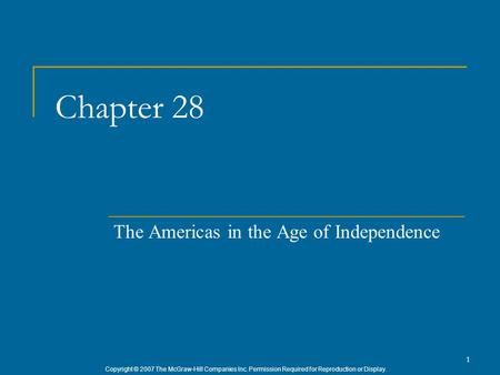 Copyright © 2007 The McGraw-Hill Companies Inc. Permission Required for Reproduction or Display. 1 Chapter 28 The Americas in the Age of Independence.