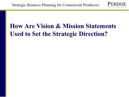 Strategic Business Planning for Commercial Producers How Are Vision & Mission Statements Used to Set the Strategic Direction?