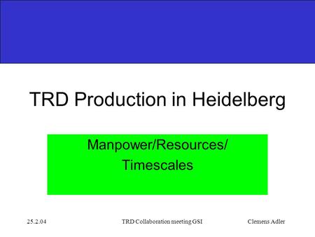 25.2.04TRD Collaboration meeting GSIClemens Adler TRD Production in Heidelberg Manpower/Resources/ Timescales.