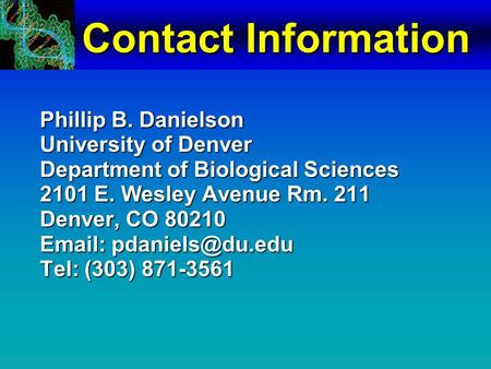 Contact Information Phillip B. Danielson University of Denver Department of Biological Sciences 2101 E. Wesley Avenue Rm. 211 Denver, CO 80210 Email:
