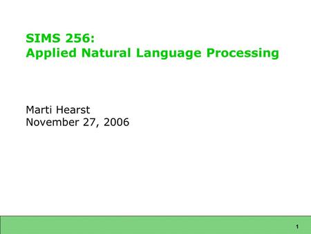 1 SIMS 256: Applied Natural Language Processing Marti Hearst November 27, 2006.