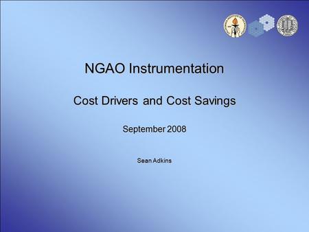 NGAO Instrumentation Cost Drivers and Cost Savings September 2008 Sean Adkins.