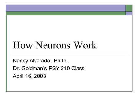 Nancy Alvarado, Ph.D. Dr. Goldman’s PSY 210 Class April 16, 2003