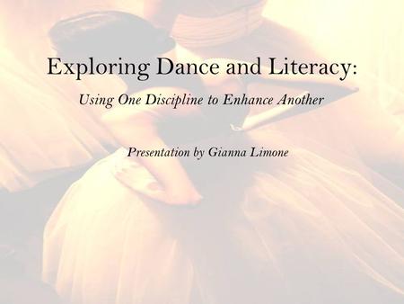 Exploring Dance and Literacy: Using One Discipline to Enhance Another Presentation by Gianna Limone.