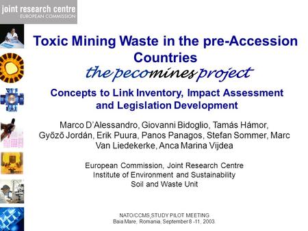 Toxic Mining Waste in the pre-Accession Countries the pecomines project Marco D’Alessandro, Giovanni Bidoglio, Tamás Hámor, Győző Jordán, Erik Puura, Panos.