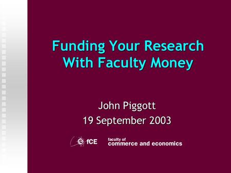 Funding Your Research With Faculty Money John Piggott 19 September 2003.