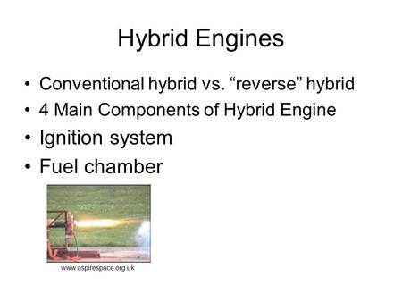 Hybrid Engines Conventional hybrid vs. “reverse” hybrid 4 Main Components of Hybrid Engine Ignition system Fuel chamber www.aspirespace.org.uk.