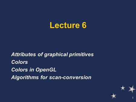 1 Lecture 6 Attributes of graphical primitives Colors Colors in OpenGL Algorithms for scan-conversion.