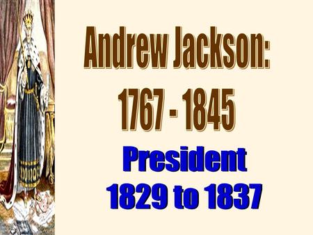 Andrew Jackson: 1767 - 1845 President 1829 to 1837.