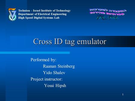 1 Cross ID tag emulator Performed by: Raanan Steinberg Yido Shalev Project instructor: Yossi Hipsh Technion – Israel Institute of Technology Department.