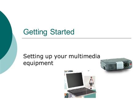Getting Started Setting up your multimedia equipment.