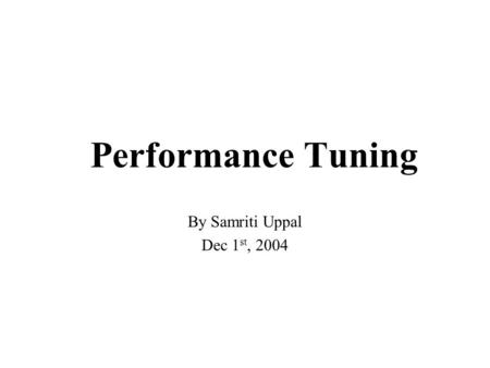 Performance Tuning By Samriti Uppal Dec 1 st, 2004.