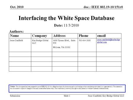 Doc.: IEEE 802.19-10/151r0 Submission Oct. 2010 Jesse Caulfield, Key Bridge Global LLCSlide 1 Interfacing the White Space Database Notice: This document.