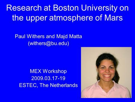 Research at Boston University on the upper atmosphere of Mars Paul Withers and Majd Matta MEX Workshop 2009.03.17-19 ESTEC, The Netherlands.