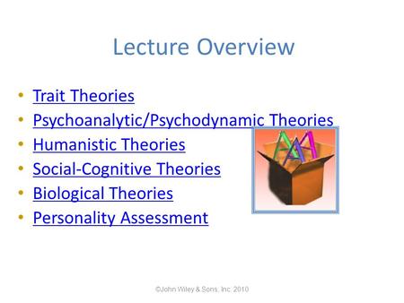 Lecture Overview Trait Theories Psychoanalytic/Psychodynamic Theories Humanistic Theories Social-Cognitive Theories Biological Theories Personality Assessment.