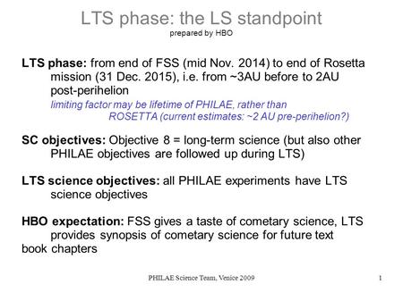 PHILAE Science Team, Venice 20091 LTS phase: the LS standpoint prepared by HBO LTS phase: from end of FSS (mid Nov. 2014) to end of Rosetta mission (31.