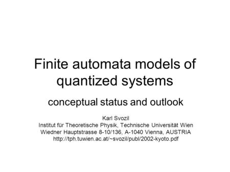 Finite automata models of quantized systems conceptual status and outlook Karl Svozil Institut für Theoretische Physik, Technische Universität Wien Wiedner.